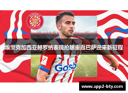 埃里克加西亚赫罗纳表现抢眼重返巴萨迎来新征程 埃里克加西亚赫罗纳表现抢眼重返巴萨迎来新征程