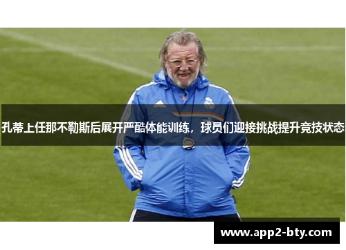 孔蒂上任那不勒斯后展开严酷体能训练,球员们迎接挑战提升竞技状态 孔蒂上任那不勒斯后展开严酷体能训练,球员们迎接挑战提升竞技状态