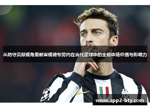 从防守贡献视角重新审视德布劳内在当代足球中的全能中场价值与影响力 从防守贡献视角重新审视德布劳内在当代足球中的全能中场价值与影响力