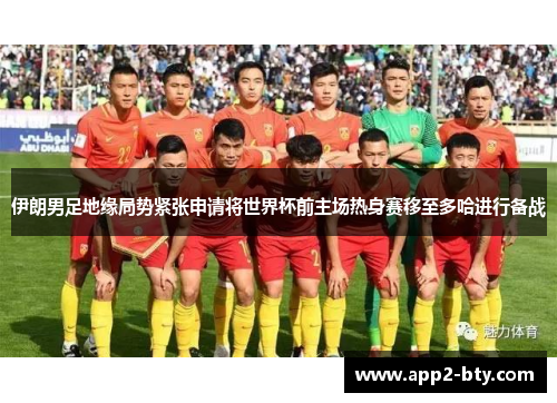 伊朗男足地缘局势紧张申请将世界杯前主场热身赛移至多哈进行备战