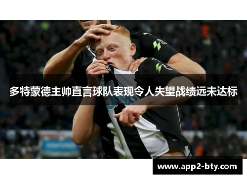 多特蒙德主帅直言球队表现令人失望战绩远未达标 多特蒙德主帅直言球队表现令人失望战绩远未达标