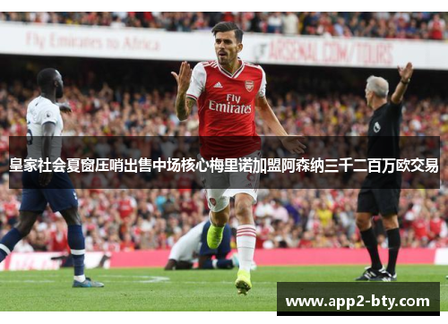 皇家社会夏窗压哨出售中场核心梅里诺加盟阿森纳三千二百万欧交易