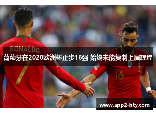 葡萄牙在2020欧洲杯止步16强 始终未能复制上届辉煌