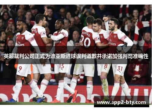 英超裁判公司正式为迪亚斯进球误判道歉并承诺加强判罚准确性