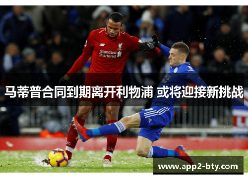 马蒂普合同到期离开利物浦 或将迎接新挑战