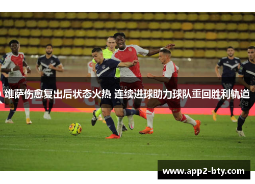 维萨伤愈复出后状态火热 连续进球助力球队重回胜利轨道