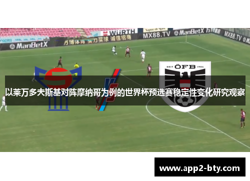 以莱万多夫斯基对阵摩纳哥为例的世界杯预选赛稳定性变化研究观察