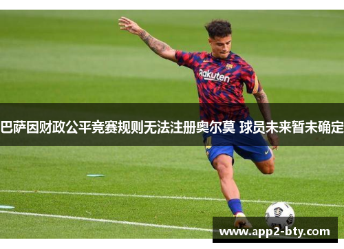 巴萨因财政公平竞赛规则无法注册奥尔莫 球员未来暂未确定