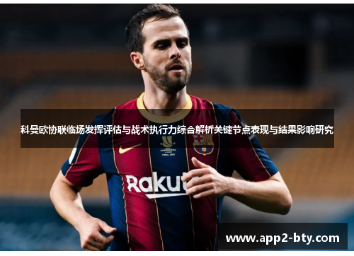 科曼欧协联临场发挥评估与战术执行力综合解析关键节点表现与结果影响研究 科曼欧协联临场发挥评估与战术执行力综合解析关键节点表现与结果影响研究